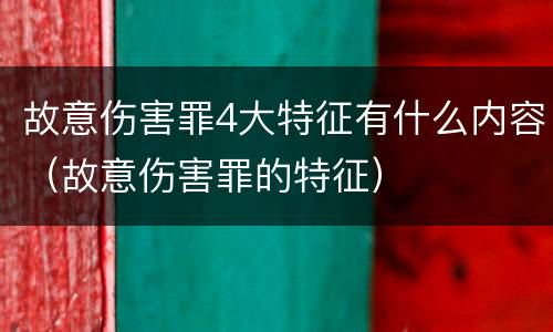故意伤害罪4大特征有什么内容（故意伤害罪的特征）