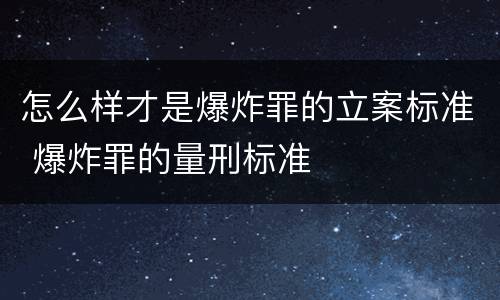 怎么样才是爆炸罪的立案标准 爆炸罪的量刑标准