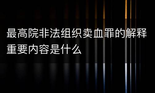 最高院非法组织卖血罪的解释重要内容是什么