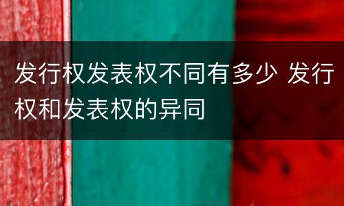 发行权发表权不同有多少 发行权和发表权的异同