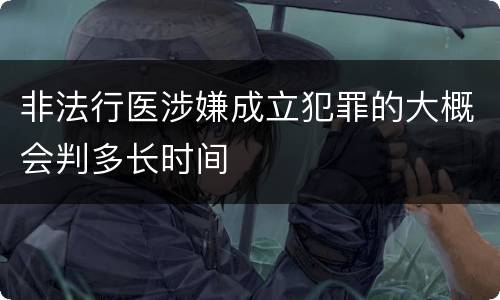 非法行医涉嫌成立犯罪的大概会判多长时间