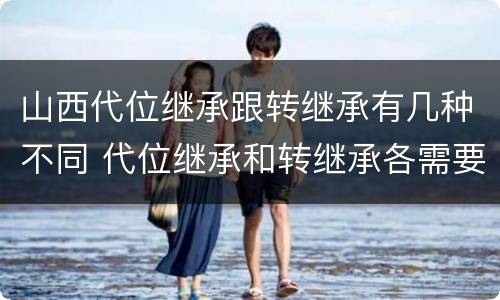 山西代位继承跟转继承有几种不同 代位继承和转继承各需要具备哪些条件?二者如何区别?