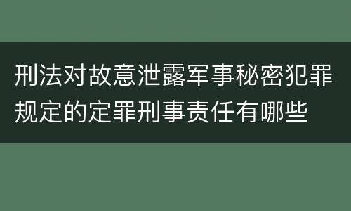 刑法对故意泄露军事秘密犯罪规定的定罪刑事责任有哪些