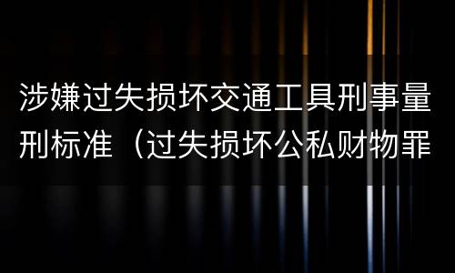 涉嫌过失损坏交通工具刑事量刑标准（过失损坏公私财物罪）