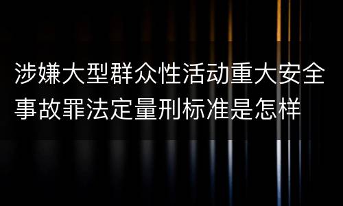 涉嫌大型群众性活动重大安全事故罪法定量刑标准是怎样