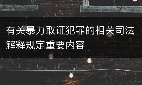 有关暴力取证犯罪的相关司法解释规定重要内容