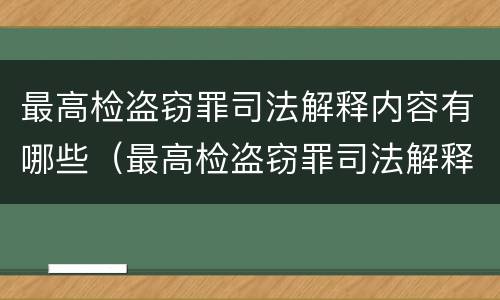 最高检盗窃罪司法解释内容有哪些（最高检盗窃罪司法解释内容有哪些呢）