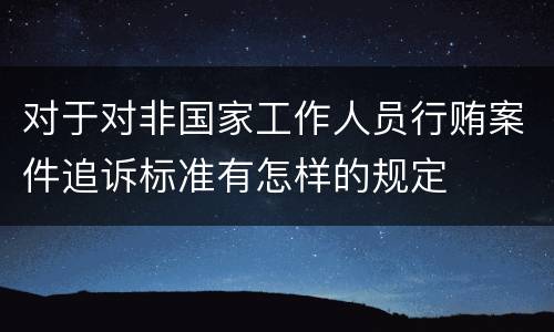 对于对非国家工作人员行贿案件追诉标准有怎样的规定