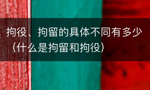 拘役、拘留的具体不同有多少（什么是拘留和拘役）