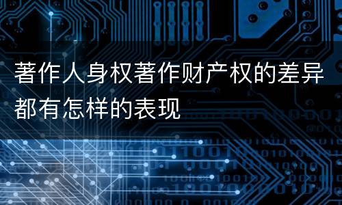 著作人身权著作财产权的差异都有怎样的表现