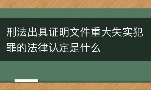 刑法出具证明文件重大失实犯罪的法律认定是什么