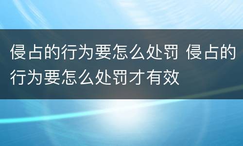 侵占的行为要怎么处罚 侵占的行为要怎么处罚才有效