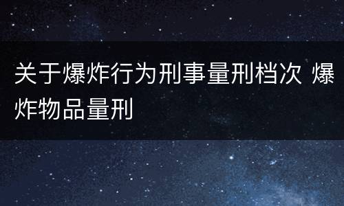 关于爆炸行为刑事量刑档次 爆炸物品量刑