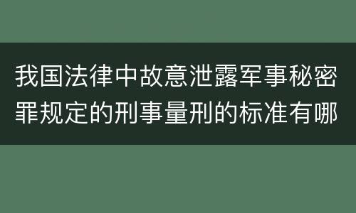 我国法律中故意泄露军事秘密罪规定的刑事量刑的标准有哪些