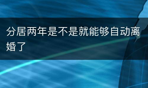 分居两年是不是就能够自动离婚了
