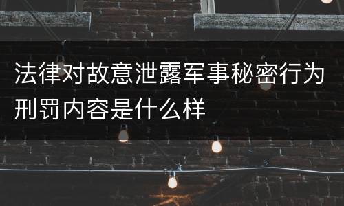法律对故意泄露军事秘密行为刑罚内容是什么样