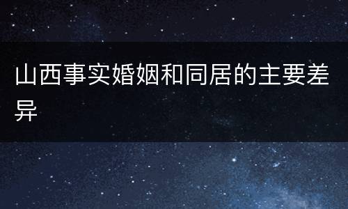 山西事实婚姻和同居的主要差异