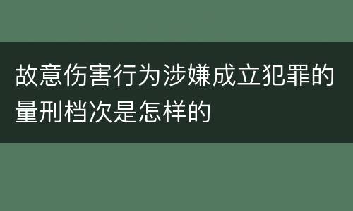 故意伤害行为涉嫌成立犯罪的量刑档次是怎样的