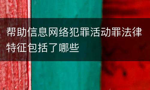 帮助信息网络犯罪活动罪法律特征包括了哪些