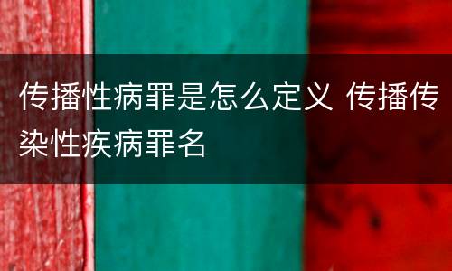 传播性病罪是怎么定义 传播传染性疾病罪名