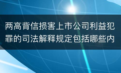两高背信损害上市公司利益犯罪的司法解释规定包括哪些内容