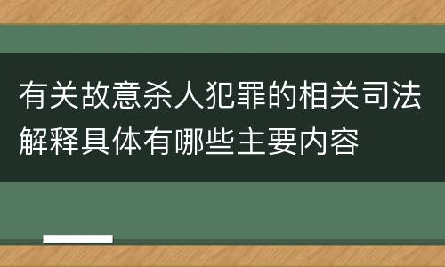 有关故意杀人犯罪的相关司法解释具体有哪些主要内容