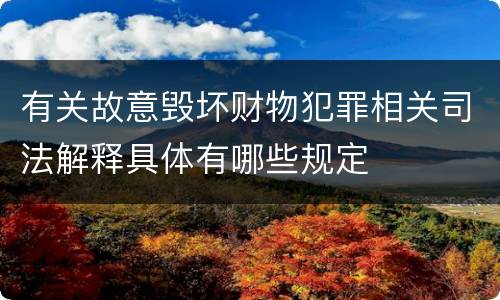 有关故意毁坏财物犯罪相关司法解释具体有哪些规定