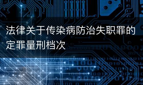 法律关于传染病防治失职罪的定罪量刑档次