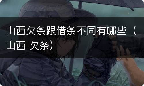 山西欠条跟借条不同有哪些（山西 欠条）