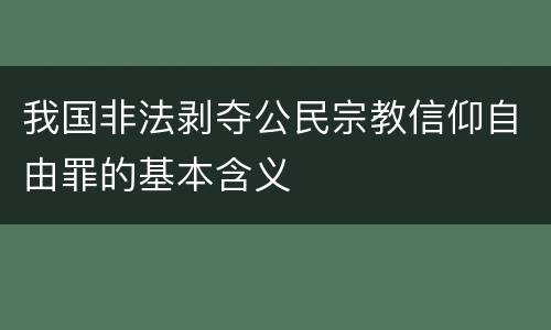 我国非法剥夺公民宗教信仰自由罪的基本含义