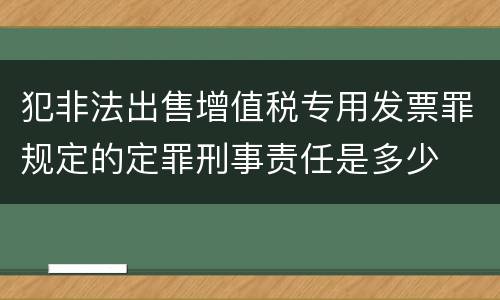 犯非法出售增值税专用发票罪规定的定罪刑事责任是多少