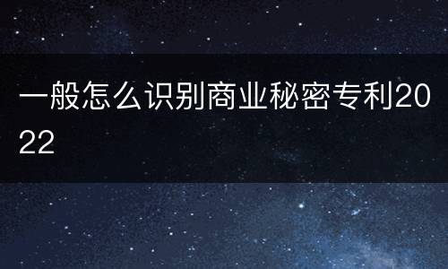 一般怎么识别商业秘密专利2022