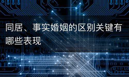 同居、事实婚姻的区别关键有哪些表现