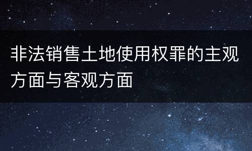 非法销售土地使用权罪的主观方面与客观方面