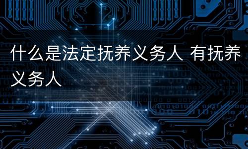 什么是法定抚养义务人 有抚养义务人