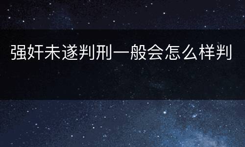 强奸未遂判刑一般会怎么样判