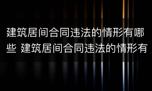 建筑居间合同违法的情形有哪些 建筑居间合同违法的情形有哪些呢