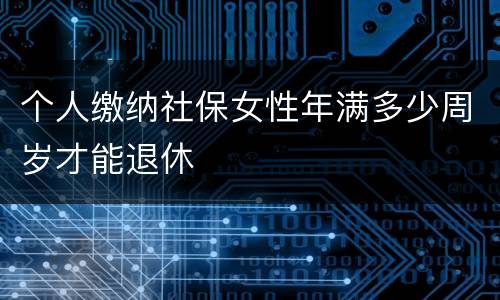 个人缴纳社保女性年满多少周岁才能退休