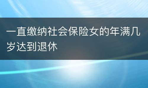 一直缴纳社会保险女的年满几岁达到退休