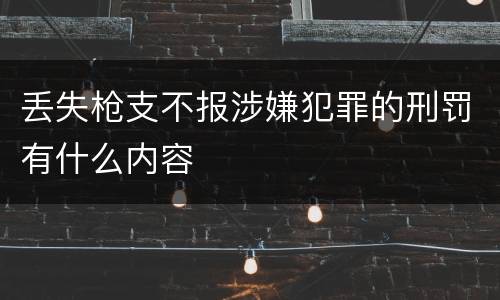 丢失枪支不报涉嫌犯罪的刑罚有什么内容