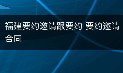福建要约邀请跟要约 要约邀请合同