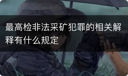 最高检非法采矿犯罪的相关解释有什么规定