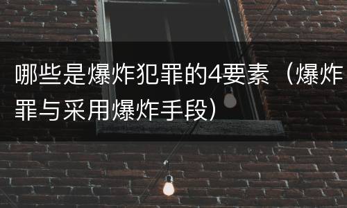 哪些是爆炸犯罪的4要素（爆炸罪与采用爆炸手段）