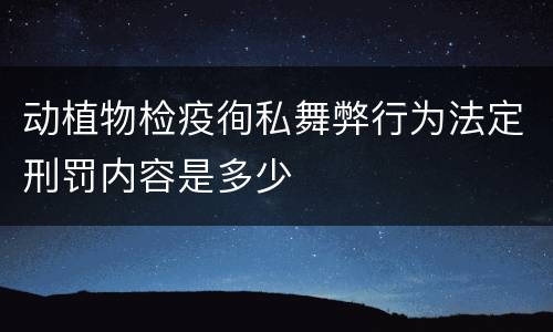 动植物检疫徇私舞弊行为法定刑罚内容是多少