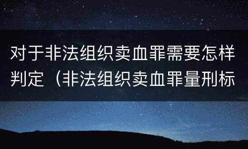对于非法组织卖血罪需要怎样判定（非法组织卖血罪量刑标准）