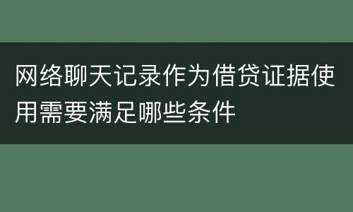 网络聊天记录作为借贷证据使用需要满足哪些条件