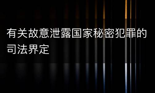 有关故意泄露国家秘密犯罪的司法界定