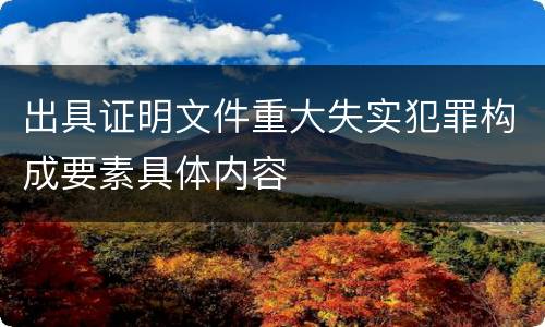 出具证明文件重大失实犯罪构成要素具体内容