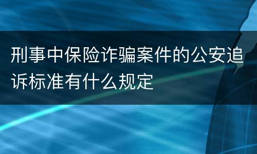 刑事中保险诈骗案件的公安追诉标准有什么规定