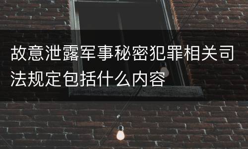故意泄露军事秘密犯罪相关司法规定包括什么内容